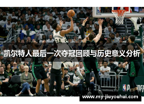 凯尔特人最后一次夺冠回顾与历史意义分析
