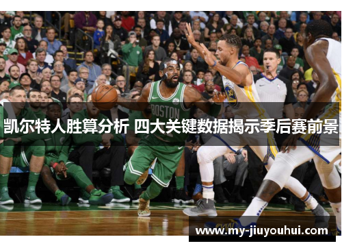 凯尔特人胜算分析 四大关键数据揭示季后赛前景