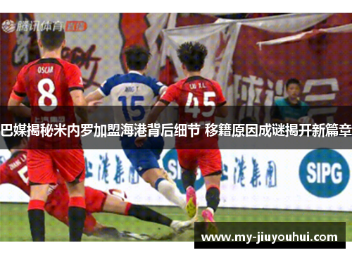 巴媒揭秘米内罗加盟海港背后细节 移籍原因成谜揭开新篇章