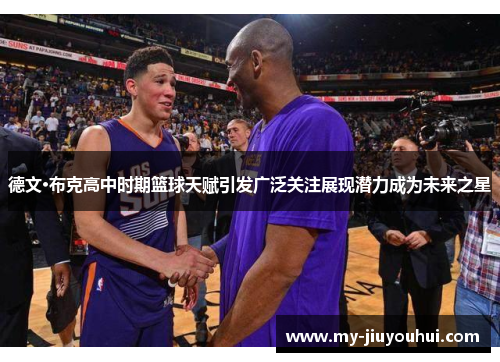 德文·布克高中时期篮球天赋引发广泛关注展现潜力成为未来之星
