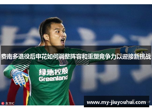 费南多退役后申花如何调整阵容和重塑竞争力以迎接新挑战