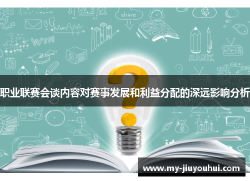 职业联赛会谈内容对赛事发展和利益分配的深远影响分析